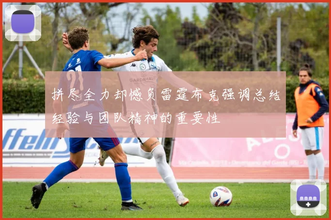 拼尽全力却憾负雷霆布克强调总结经验与团队精神的重要性