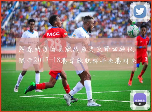 阿森纳与马竞欧战历史交锋回顾仅限于2017-18赛季欧联杯半决赛对决